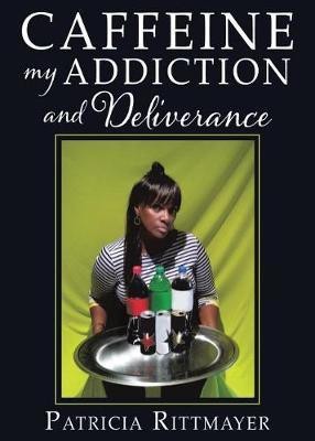 CAFFEINE MY ADDICTION And Deliverance(English, Paperback, Rittmayer Patricia)