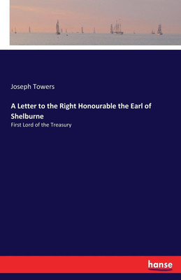 A Letter to the Right Honourable the Earl of Shelburne(English, Paperback, Towers Joseph)