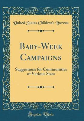 Baby-Week Campaigns: Suggestions for Communities of Various Sizes (Classic Reprint)(English, Hardcover, Bureau United States Children's)
