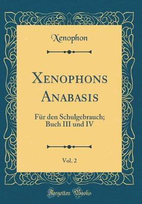 Xenophons Anabasis, Vol. 2: Fur den Schulgebrauch; Buch III und IV (Classic Reprint)(German, Hardcover, Xenophon Xenophon)