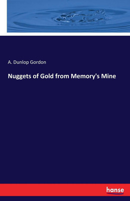 Nuggets of Gold from Memory's Mine(English, Paperback, Gordon A Dunlop)