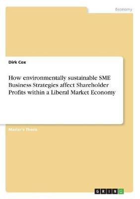 How environmentally sustainable SME Business Strategies affect Shareholder Profits within a Liberal Market Economy(English, Paperback, Cox Dirk)