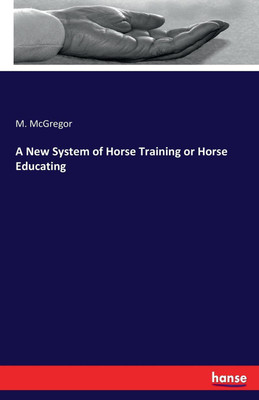 A New System of Horse Training or Horse Educating(English, Paperback, McGregor M)