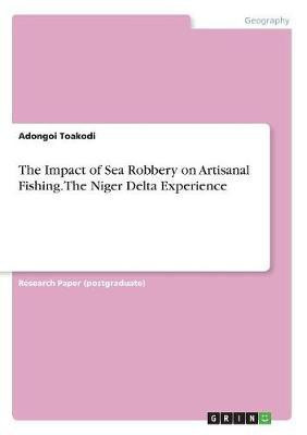 The Impact of Sea Robbery on Artisanal Fishing. The Niger Delta Experience(English, Paperback, Toakodi Adongoi)