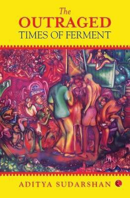 The Outraged  - Times of Ferment(English, Paperback, Sudarshan Aditya)