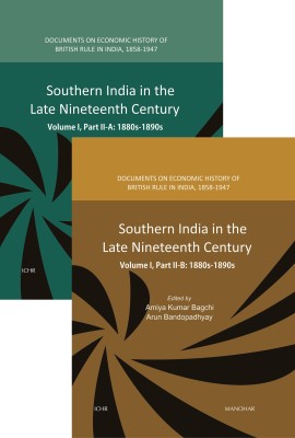 Southern India in the Late Nineteenth Century (Vol. l, Part ll-A & B: 1880s-1890s (Documents on Economic History of British Rule In India, 1858-1947)(English, Hardcover, Arun Bandopadhyay (eds), Amiya Kumar Bagchi)