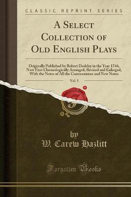A Select Collection of Old English Plays, Vol. 5(English, Paperback, Hazlitt W. Carew)