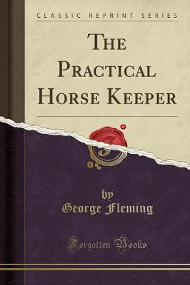 The Practical Horse Keeper (Classic Reprint)(English, Paperback, Fleming George)