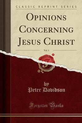 Opinions Concerning Jesus Christ, Vol. 1 (Classic Reprint)(English, Paperback, Davidson Peter)