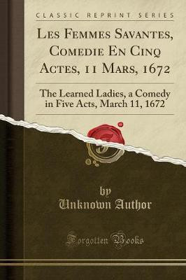 Les Femmes Savantes, Comedie En Cinq Actes, 11 Mars, 1672(English, Paperback, Author Unknown)