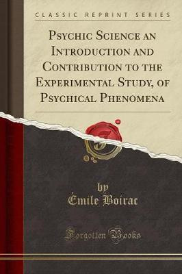 Psychic Science an Introduction and Contribution to the Experimental Study, of Psychical Phenomena (Classic Reprint)(English, Paperback, Boirac Emile)