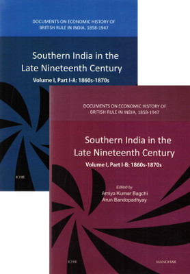 Southern India in the Late Nineteenth Century: Vol. I, Part I-A & B: 1860s-1870s (Documents on Economic History of British Rule In India, 1858-1947)(English, Hardcover, Arun Bandopadhyay (eds), Amiya Kumar Bagchi)