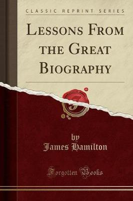 Lessons from the Great Biography (Classic Reprint)(English, Paperback, Hamilton James)