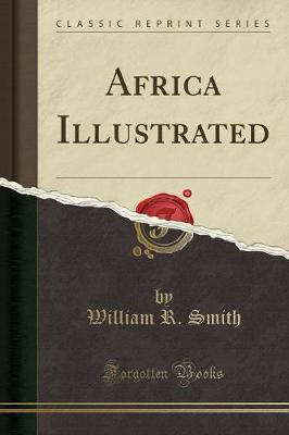 Africa Illustrated (Classic Reprint)(English, Paperback, Smith William R.)