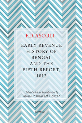 Early Revenue History of Bengal and The Fifth Report, 1812(English, Hardcover, Ananda Bhattacharyya (ed.), F.D. Ascoli (Author))