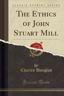 The Ethics of John Stuart Mill (Classic Reprint)(English, Paperback, Douglas Charles)