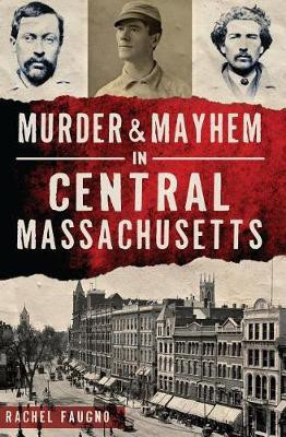 Murder & Mayhem in Central Massachusetts(English, Electronic book text, Faugno Rachel)
