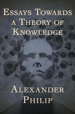 Essays Towards a Theory of Knowledge(English, Electronic book text, Philip Alexander)