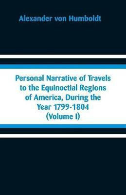 Personal Narrative of Travels to the Equinoctial Regions of America, During the Year 1799-1804(English, Paperback, Humboldt Alexander Von)