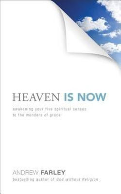 Heaven Is Now - Awakening Your Five Spiritual Senses to the Wonders of Grace(English, Paperback, Farley Andrew)