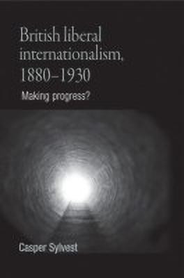 British Liberal Internationalism, 1880-1930(English, Hardcover, Sylvest Casper)