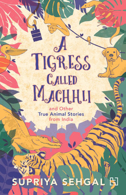 Tigress Called Machhli And Other True Animal Stories From India, A(English, Paperback, SEHGAL SUPRIYA)