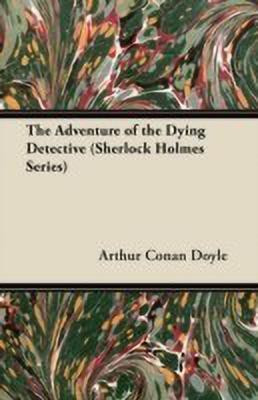 The Adventure of the Dying Detective (Sherlock Holmes Series)(English, Paperback, Doyle Arthur Conan Sir)