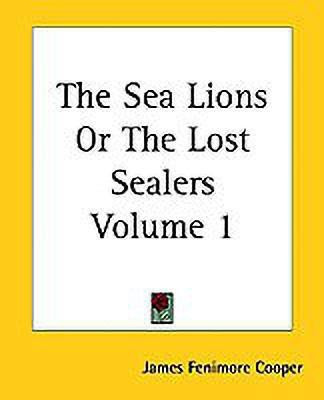 The Sea Lions Or The Lost Sealers Volume 1(English, Paperback, Cooper James Fenimore)