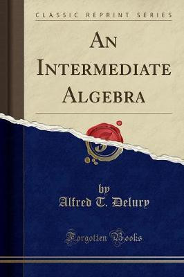 An Intermediate Algebra (Classic Reprint)(English, Paperback, Delury Alfred T)
