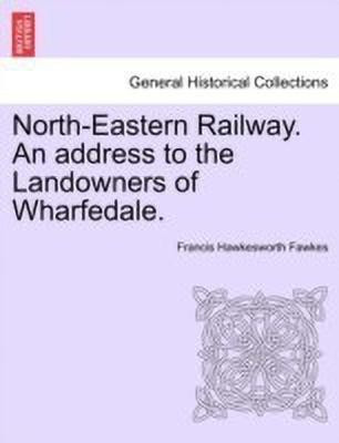 North-Eastern Railway. an Address to the Landowners of Wharfedale.(English, Paperback, Fawkes Francis Hawkesworth)
