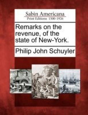 Remarks on the Revenue, of the State of New-York.(English, Paperback, Schuyler Philip John)