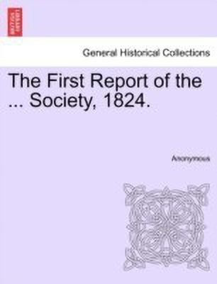 The First Report of the ... Society, 1824.(English, Paperback, Anonymous)