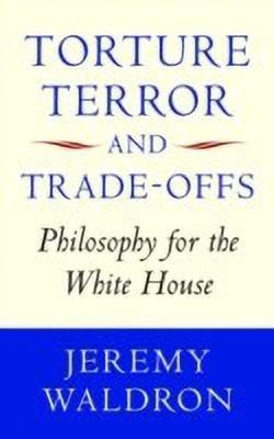 Torture, Terror, and Trade-Offs(English, Hardcover, Waldron Jeremy)