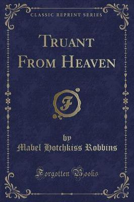 Truant from Heaven (Classic Reprint)(English, Paperback, Robbins Mabel Hotchkiss)