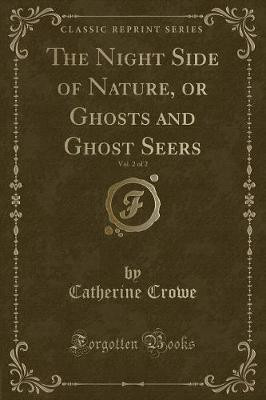 The Night Side of Nature, or Ghosts and Ghost Seers, Vol. 2 of 2 (Classic Reprint)(English, Paperback, Crowe Catherine)