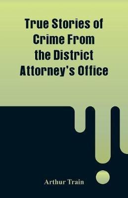 True Stories of Crime From the District Attorney's Office(English, Paperback, Train Arthur)