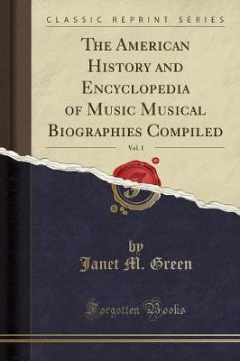 The American History and Encyclopedia of Music Musical Biographies Compiled, Vol. 1 (Classic Reprint)(English, Paperback, Green Janet M)