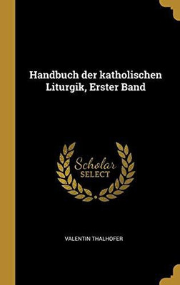 Handbuch der katholischen Liturgik, Erster Band(German, Hardcover, Thalhofer Valentin)