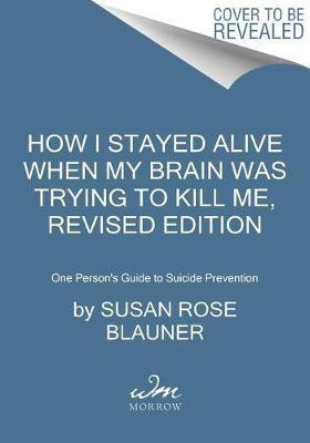 How I Stayed Alive When My Brain Was Trying to Kill Me, Revised Edition(English, Paperback, Blauner Susan Rose)