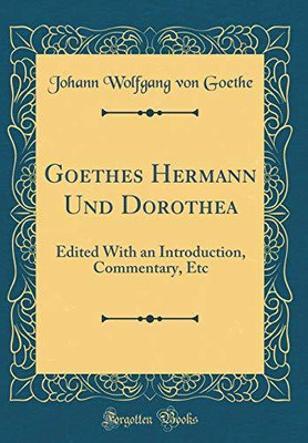 Goethes Hermann Und Dorothea: Edited With an Introduction, Commentary, Etc (Classic Reprint)(English, Hardcover, Goethe Johann Wolfgang von)