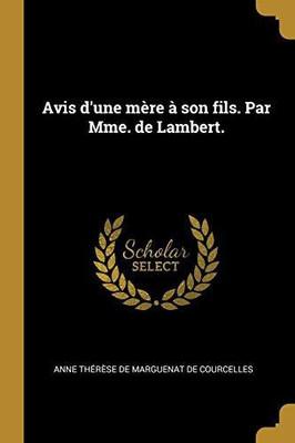 Avis d'une mere a son fils. Par Mme. de Lambert.(French, Paperback, Marguenat de Courcelles Anne Therese)