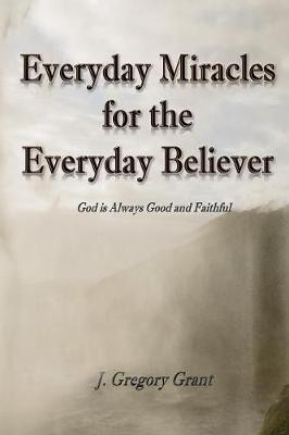 Everyday Miracles for the Everyday Believer(English, Paperback, Grant J Gregory)