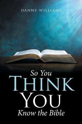 So You Think You Know the Bible(English, Paperback, Williams Danny)