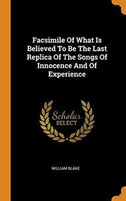 Facsimile of What Is Believed to Be the Last Replica of the Songs of Innocence and of Experience(English, Hardcover, Blake William)