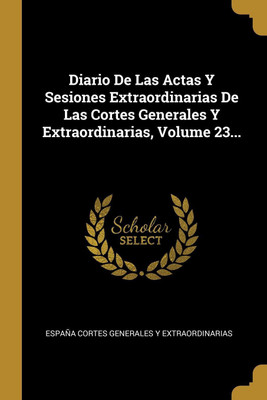 Diario De Las Actas Y Sesiones Extraordinarias De Las Cortes Generales Y Extraordinarias, Volume 23...(Spanish, Paperback, unknown)