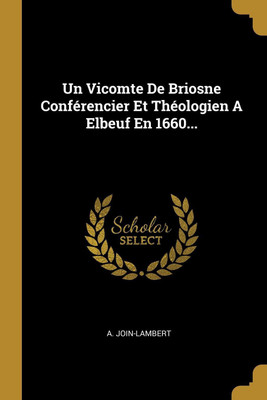 Un Vicomte De Briosne Conferencier Et Theologien A Elbeuf En 1660...(French, Paperback, Join-Lambert A)