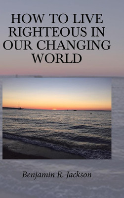 How to Live Righteous in Our Changing World(English, Hardcover, Jackson Benjamin R)