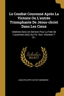 Le Combat Couronne Apres La Victoire Ou L'entree Triomphante De Jesus-christ Dans Les Cieux(French, Paperback, Dutoit-Membrini Jean-Philippe)