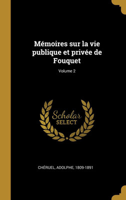 Memoires sur la vie publique et privee de Fouquet; Volume 2(French, Hardcover, 1809-1891 Cheruel Adolphe)