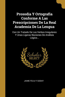 Prosodia Y Ortografia Conforme A Las Prescripciones De La Real Academia De La Lengua(Spanish, Paperback, unknown)